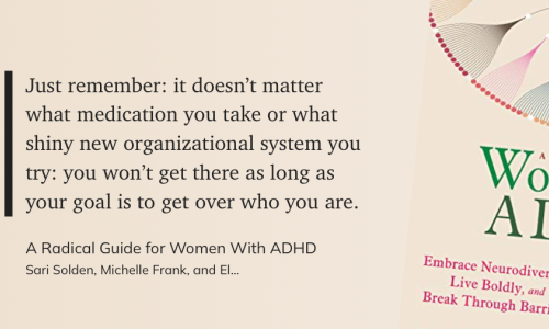 Zitat auf beigem Hintergrund:  Just remember: it doesn't matter what medication you take or what shiny new organizational system you try: you won't get there as long as your goal is to get over who you are.