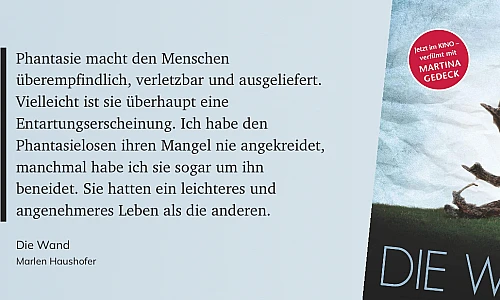 Das Zitat auf grauem Grund: Phantasie macht den Menschen überempfindlich, verletzbar und ausgeliefert.
Vielleicht ist sie überhaupt eine Entartungserscheinung. Ich habe den Phantasielosen ihren Mangel nie angekreidet, manchmal habe ich sie sogar um ihn beneidet. Sie hatten ein leichteres und angenehmeres Leben als die anderen.